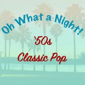 Oh What a Night: '50s Classic Pop