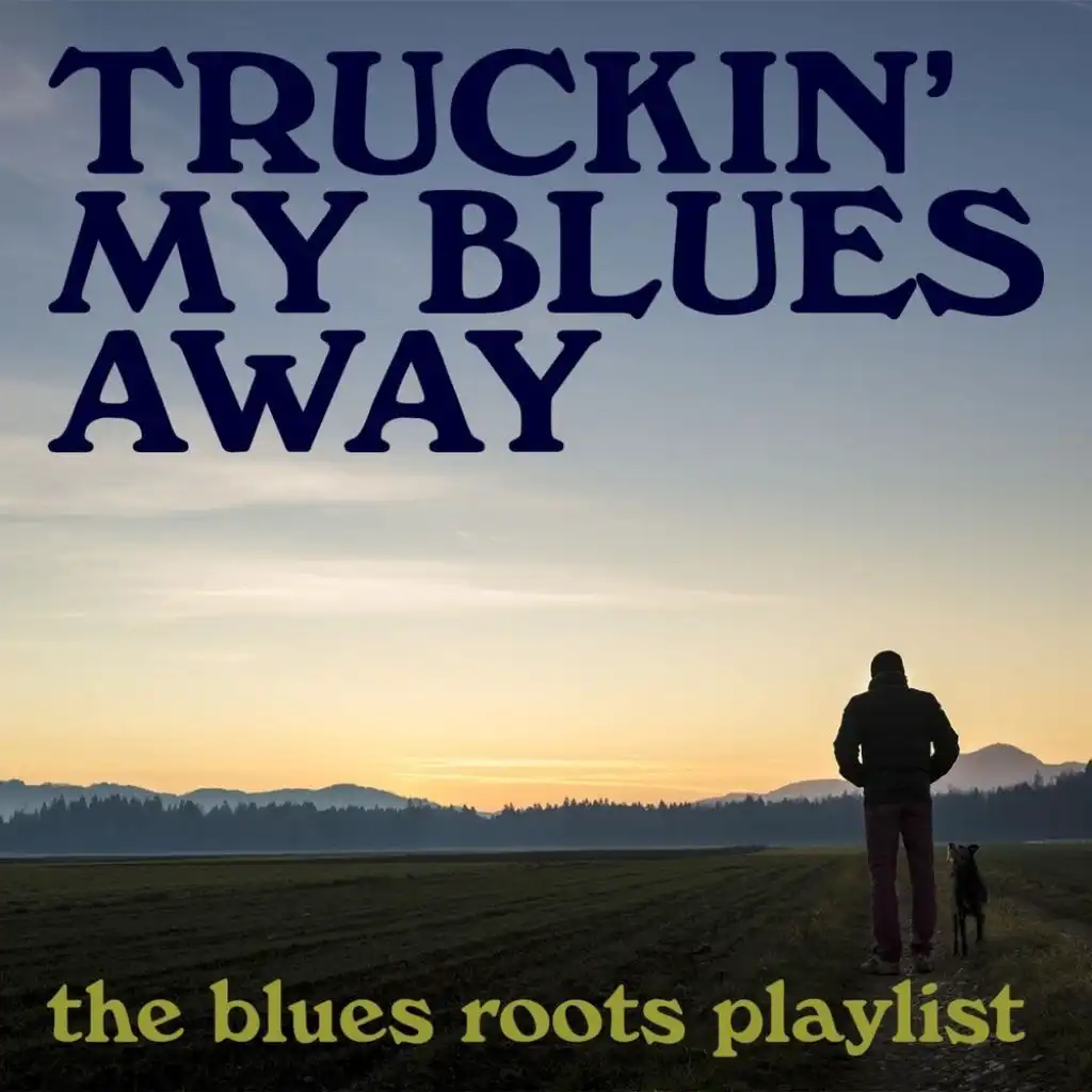 Truckin' My Blues Away: The Blues Roots Playlist