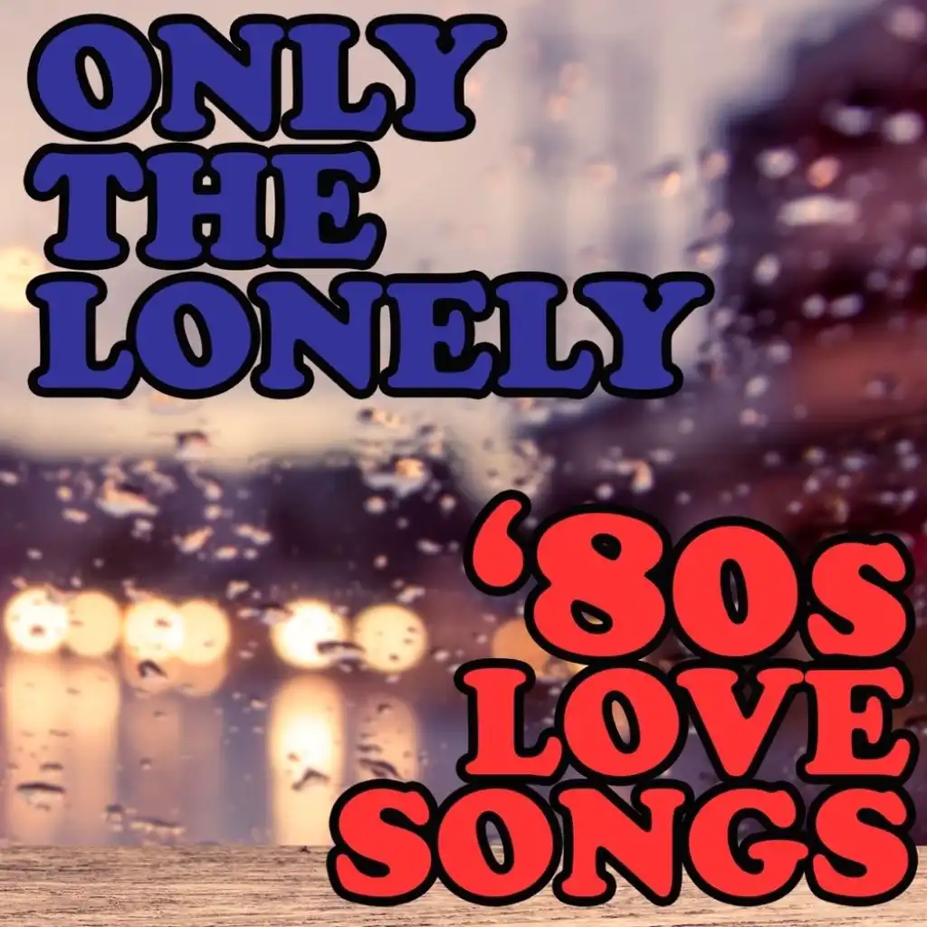 Only The Lonely: '80s Love Songs