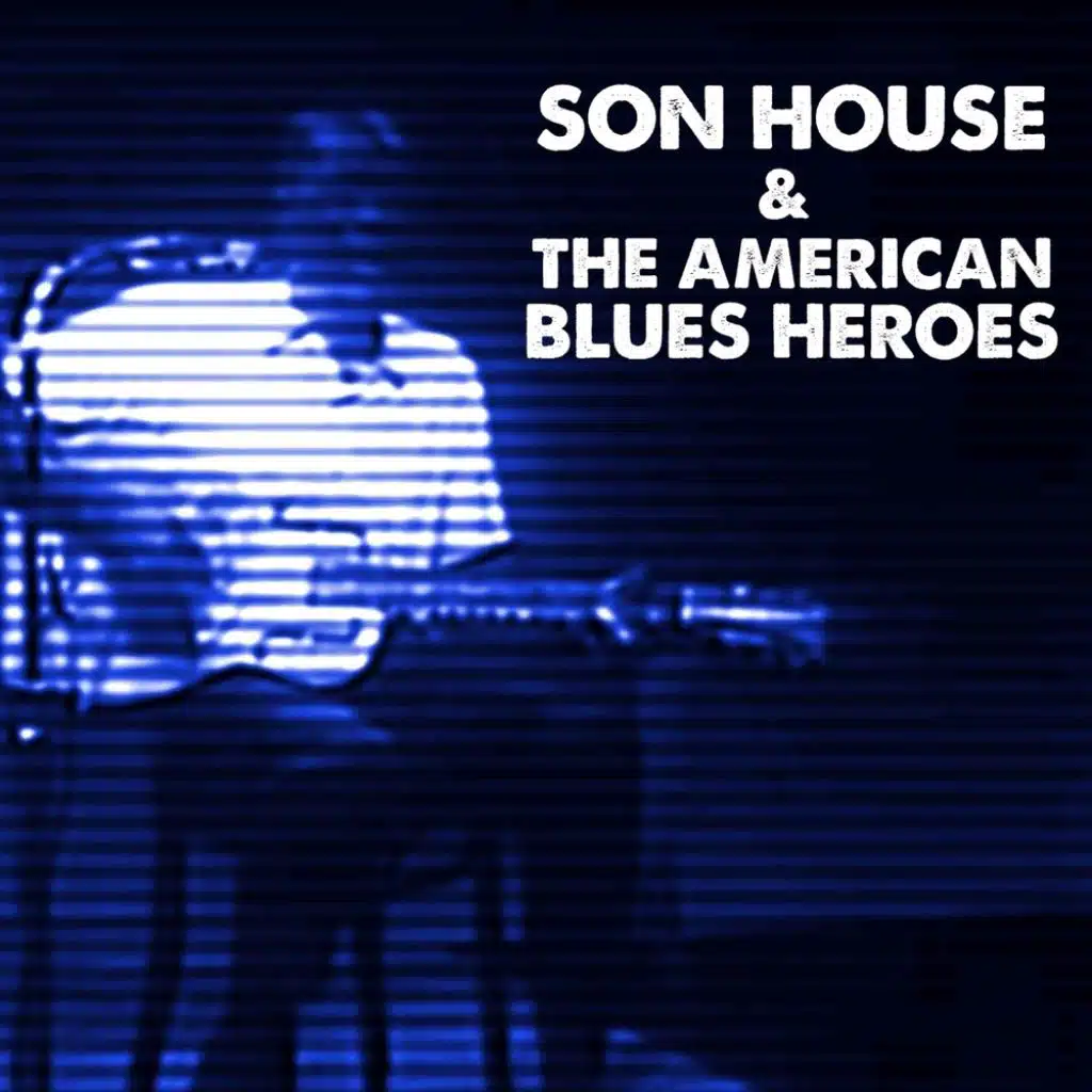 Son House & The American Blues Heroes
