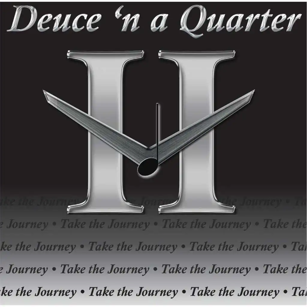 Take the journey. Deuce 'n a Quarter take the Journey 2015. Deuce 'n a Quarter - keep moving on (2023). Deuce 'n a Quarter Rear view Mirror 2018.