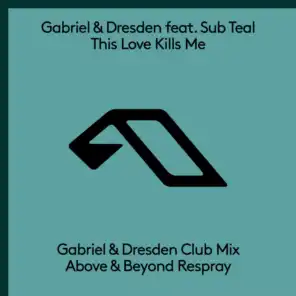 This Love Kills Me (Gabriel & Dresden Club Mix - Above & Beyond Respray) [feat. Sub Teal]