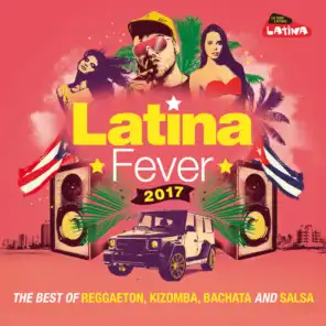 Latina Fever 2017 : The Best of Reggaeton, Kizomba, Bachata and Salsa