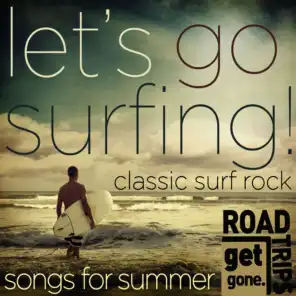 Get Gone Road Trips - Let's Go Surfing! Classic Surf Rock Songs for Summer