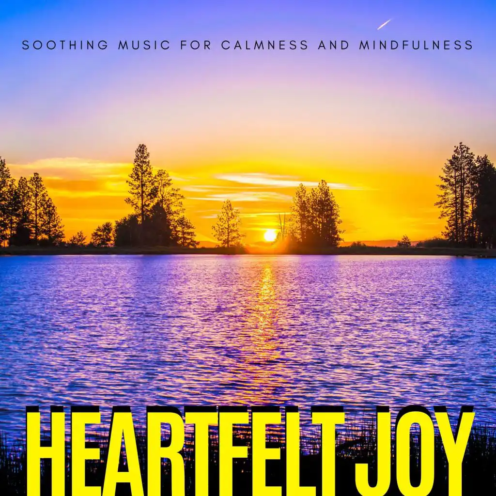 Heartfelt Joy - Soothing Music for Calmness and Mindfulness