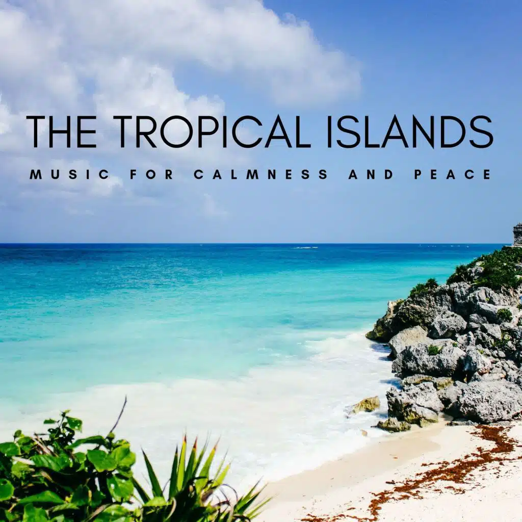 The Tropical Islands - Music for Calmness and Peace