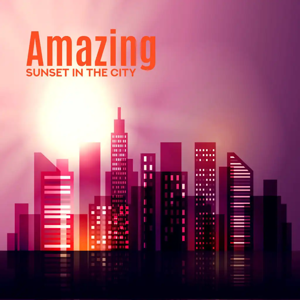 Amazing Sunset in the City: Summer Compilation for Party All Night, Midnight Chillout, Dancing, Relaxing and Resting