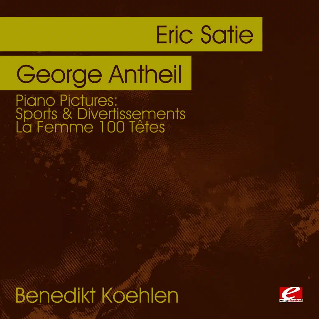 Piano Pictures - Satie: Sports & Divertissements - Antheil: La Femme 100 Têtes  (Digitally Remastered)