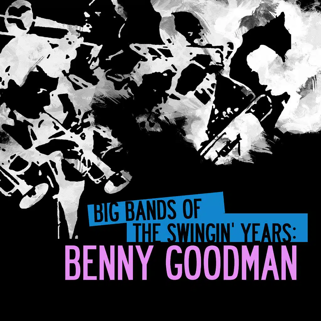 Big Bands Of The Swingin' Years: Benny Goodman (Digitally Remastered)