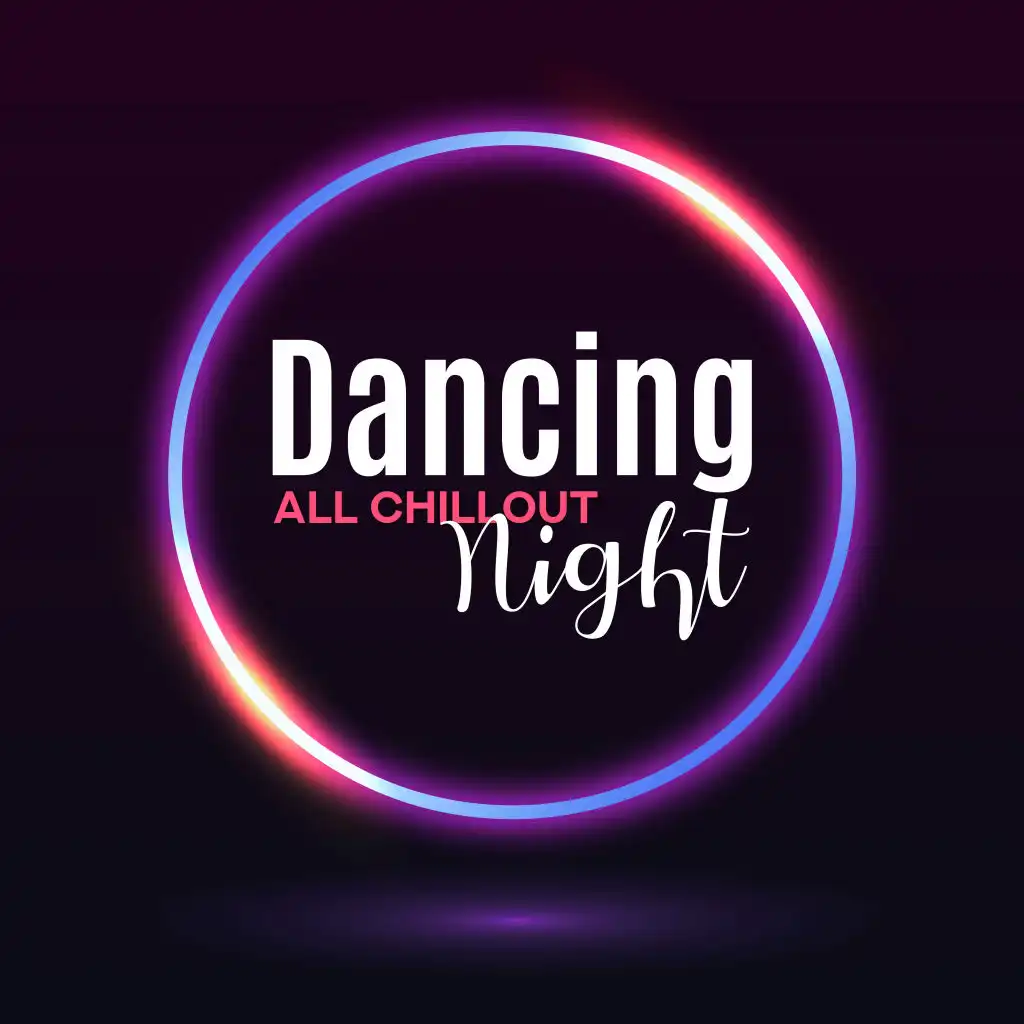 Dancing All Chillout Night: Time to Celebration with Friends a Coming Holiday, Summer Dream, Good Vibrations, Deep Chillout Beats