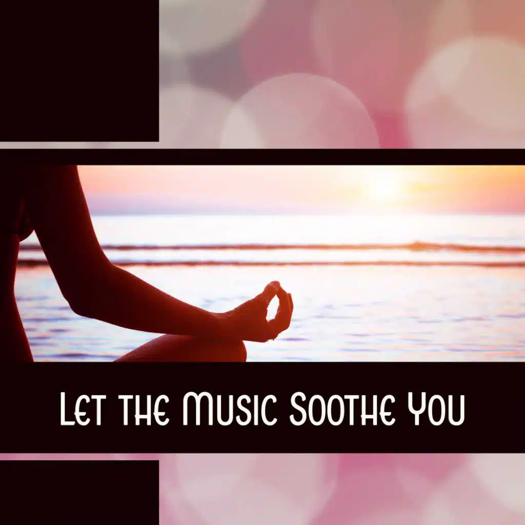 Let the Music Soothe You - Let Go of Stress and Immerse Yourself in Healing Meditations, Sacred Yoga & Reiki