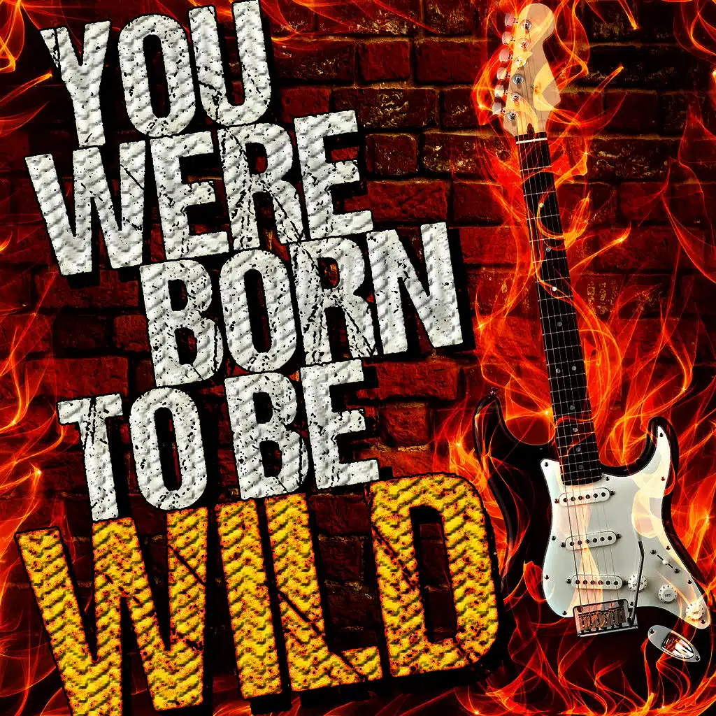 You Were Born to Be Wild!