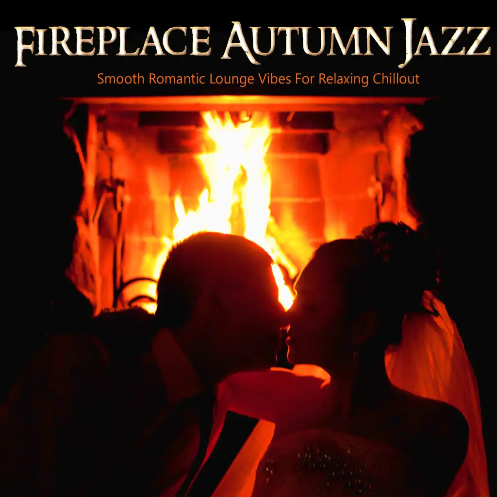 Fireplace Autumn Jazz (Smooth Romantic Lounge Vibes For Relaxing Chillout)