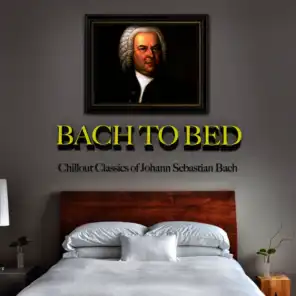 Bach to Bed: Chillout Classics of Johann Sebastian Bach