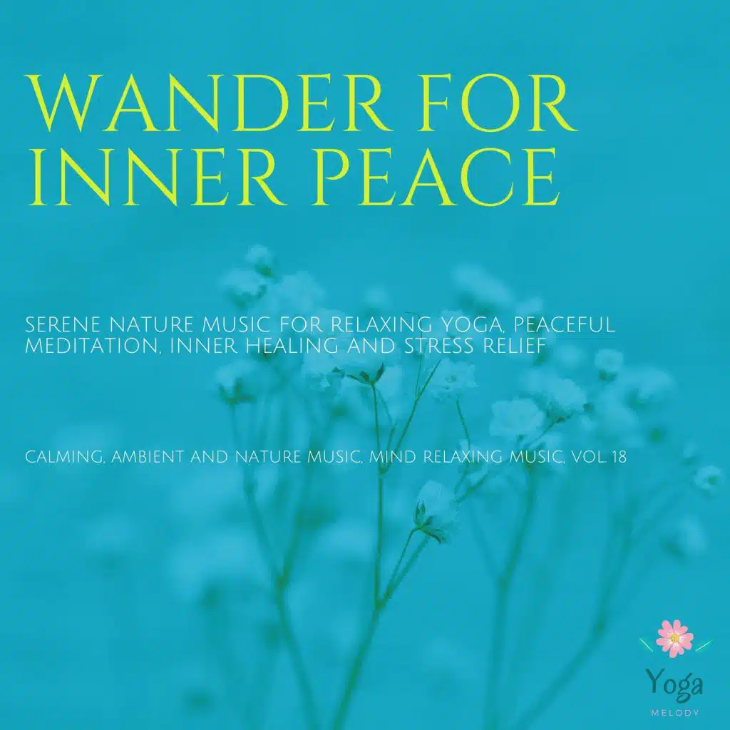 Wander For Inner Peace (Serene Nature Music For Relaxing Yoga, Peaceful Meditation, Inner Healing And Stress Relief) (Calming, Ambient And Nature Music, Mind Relaxing Music, Vol. 18)