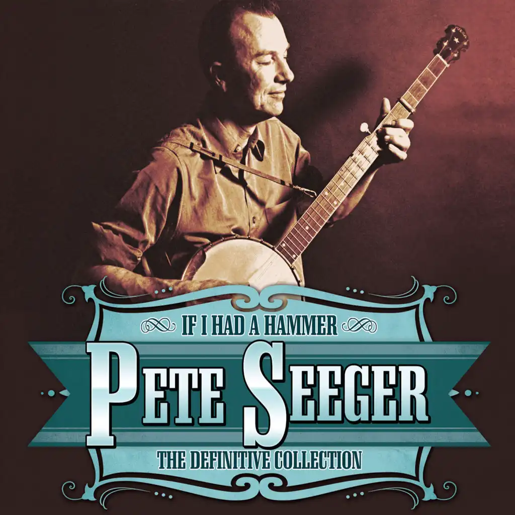 The Definitive Pete Seeger If I Had A Hammer