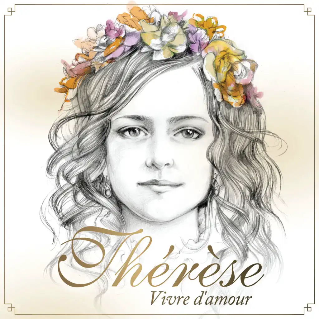 Thérèse, vivre d'amour (d'après les poèmes de Sainte-Thérèse de Lisieux)