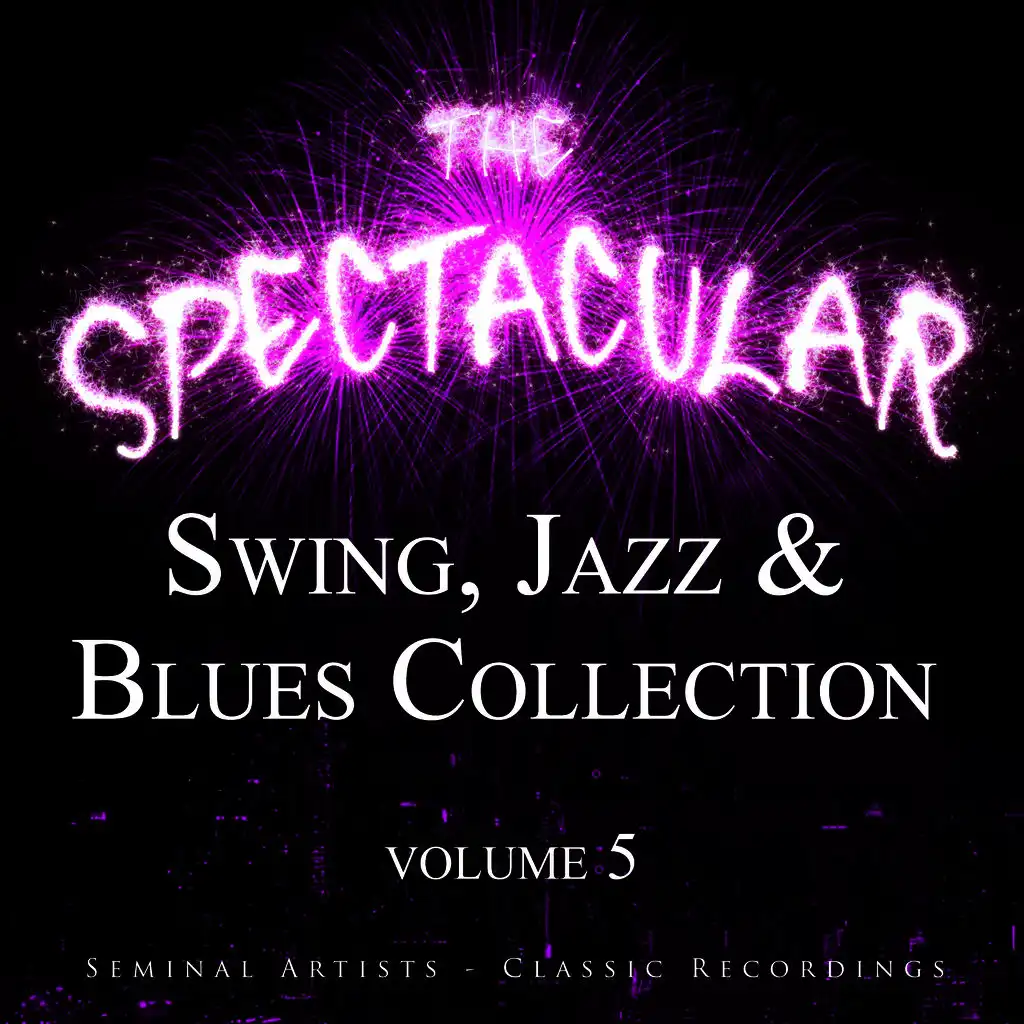 The Spectacular Swing, Jazz and Blues Collection, Vol. 5 - Seminal Artists - Classic Recordings