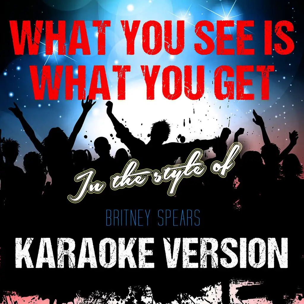 What You See Is What You Get (In the Style of Britney Spears) [Karaoke Version]
