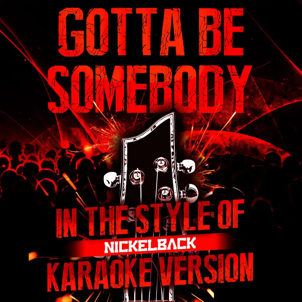 Gotta Be Somebody (In the Style of Nickelback) [Karaoke Version]