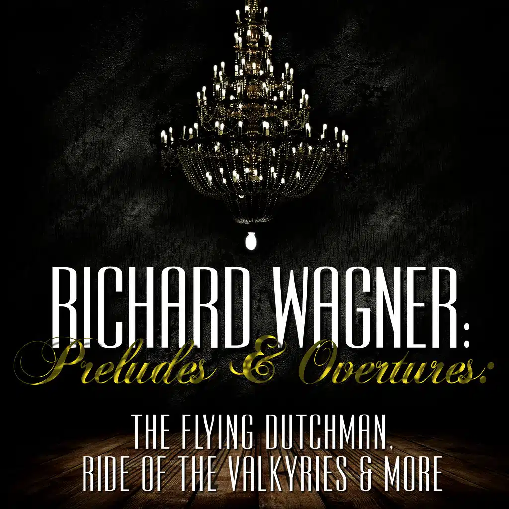 Richard Wagner: Preludes and Overtures: The Flying Dutchman, Ride of the Valkyries & More