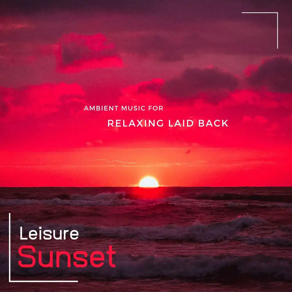 Leisure Sunset - Ambient Music For Relaxing Laid Back