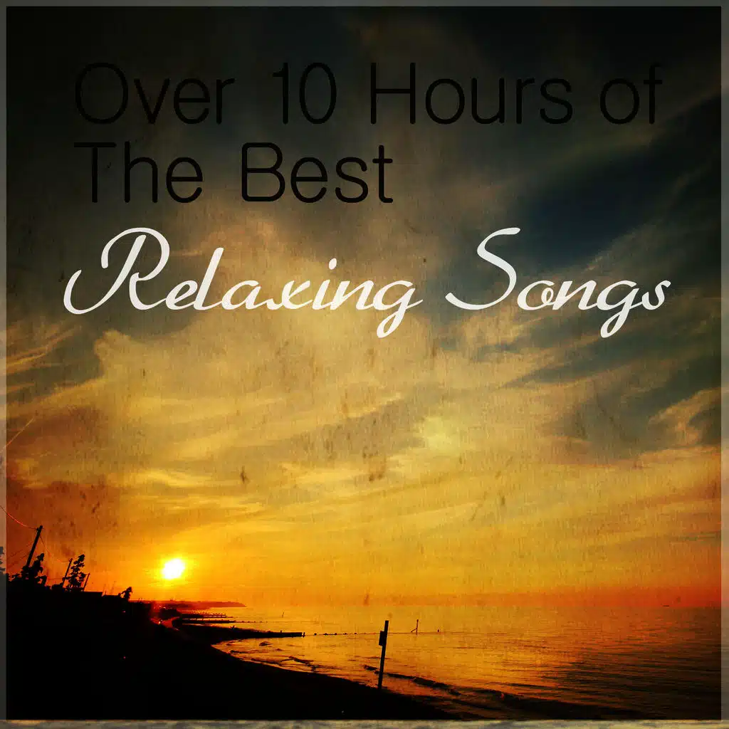 Over 10 Hours of the Best Relaxing Songss