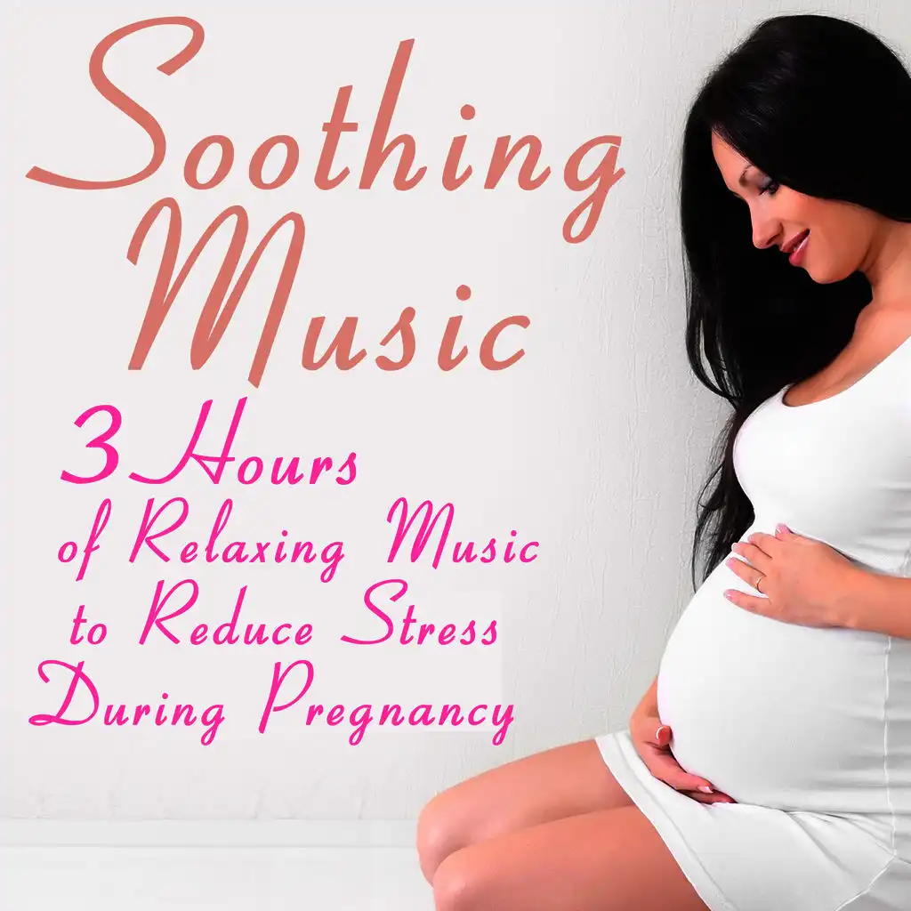Soothing Music: 3 Hours of Relaxing Music to Reduce Stress During Pregnancy