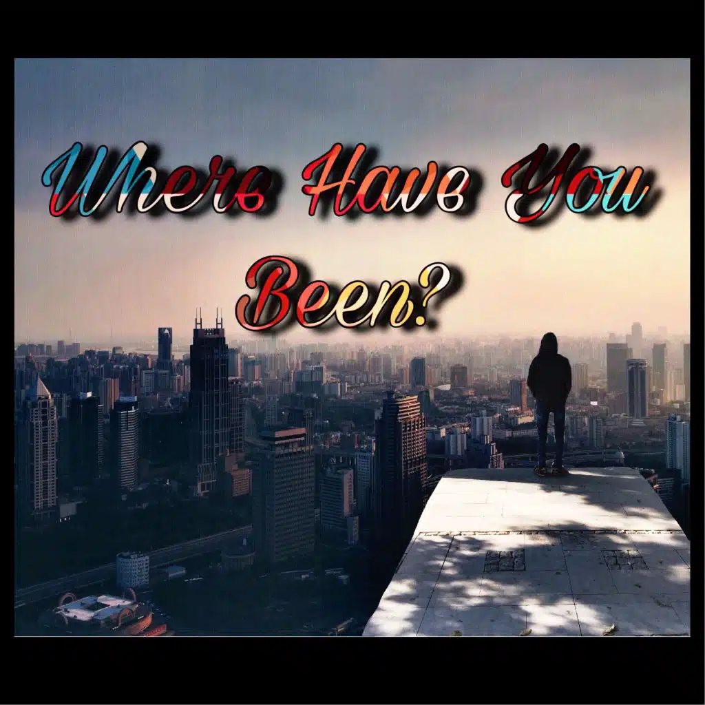 Where Have You Been?