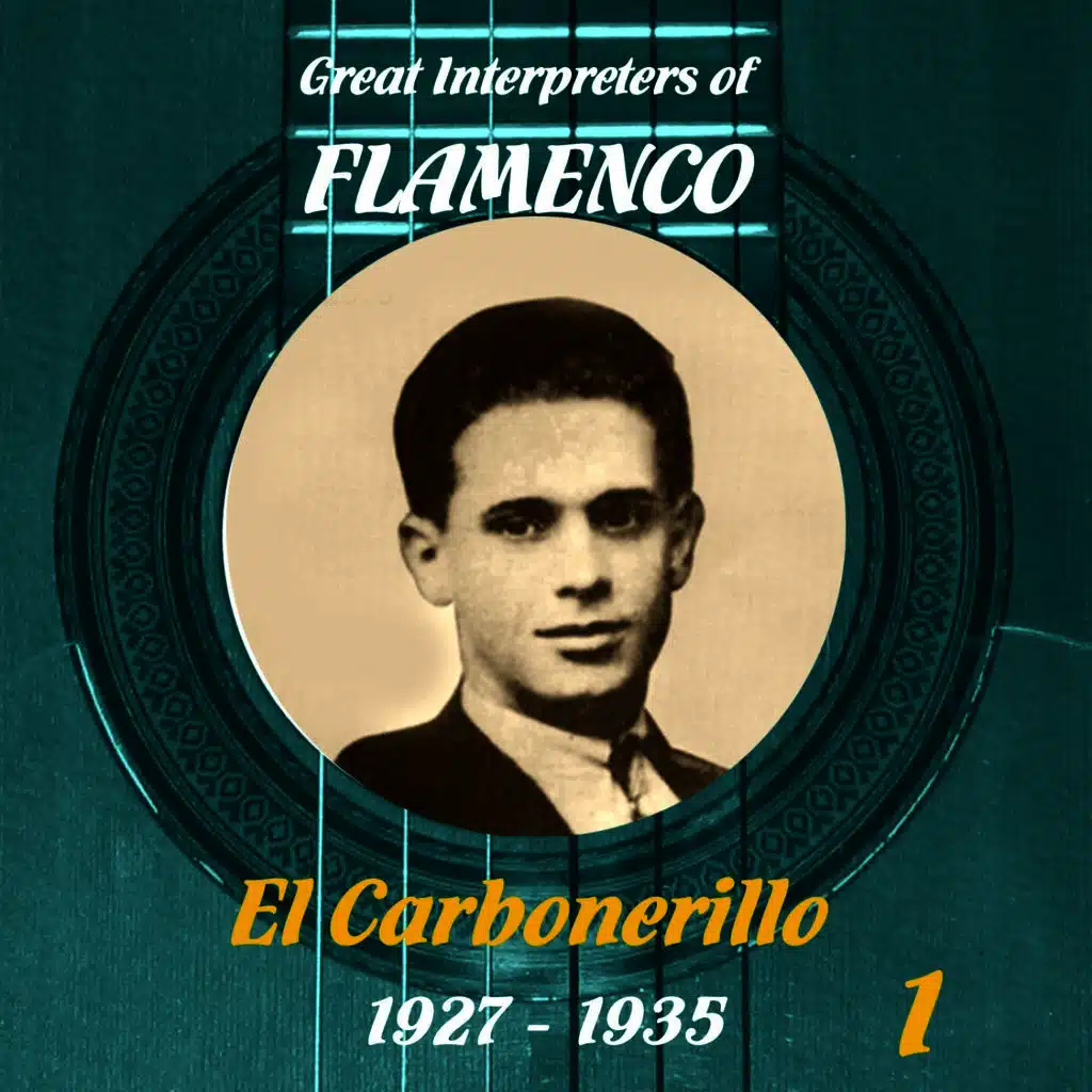 Great Interpreters of Flamenco: El Carbonerillo: (1927: 1935), Volume 1