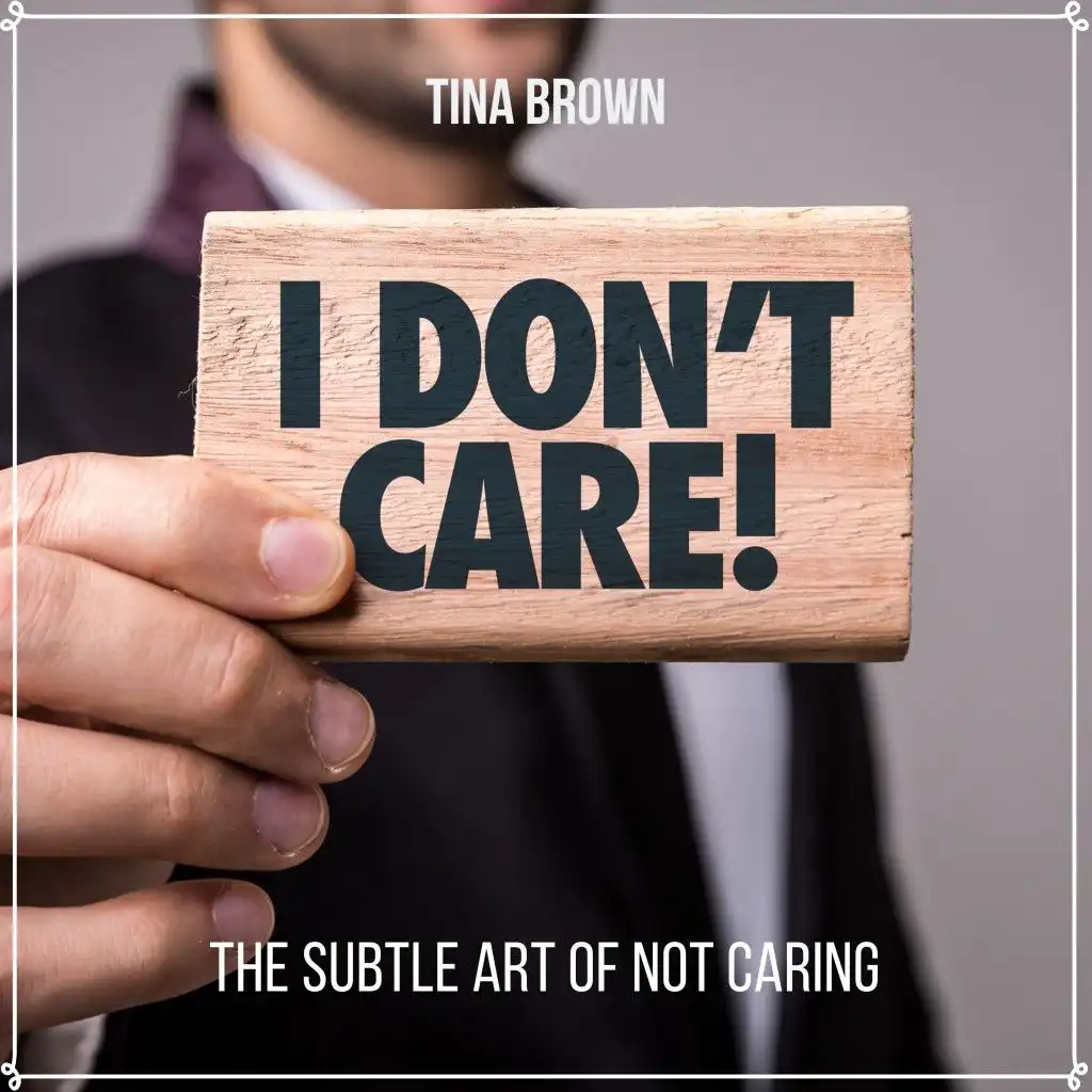 I Don't Care: The Subtle Art of Not Caring