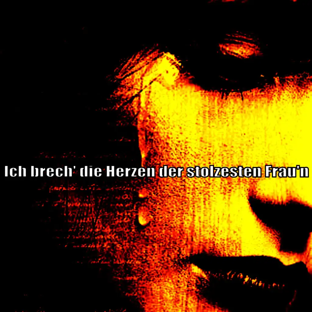 Ich brech' die Herzen der stolzesten Frau'n