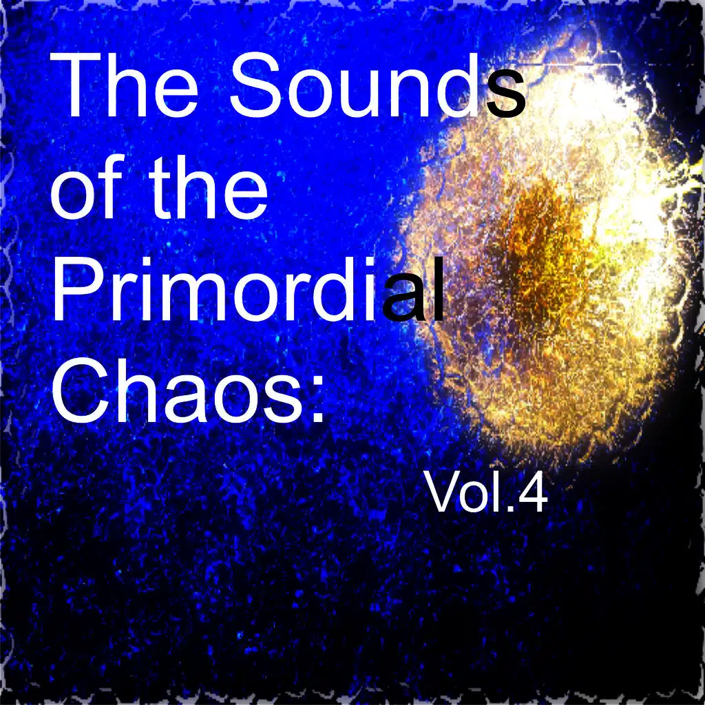 The Sounds of the Primordial Chaos: Vol.4