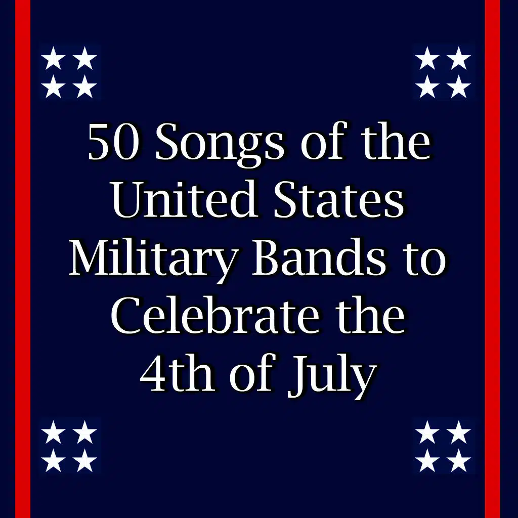 50 Songs of the United States Military Bands to Celebrate the 4th of July
