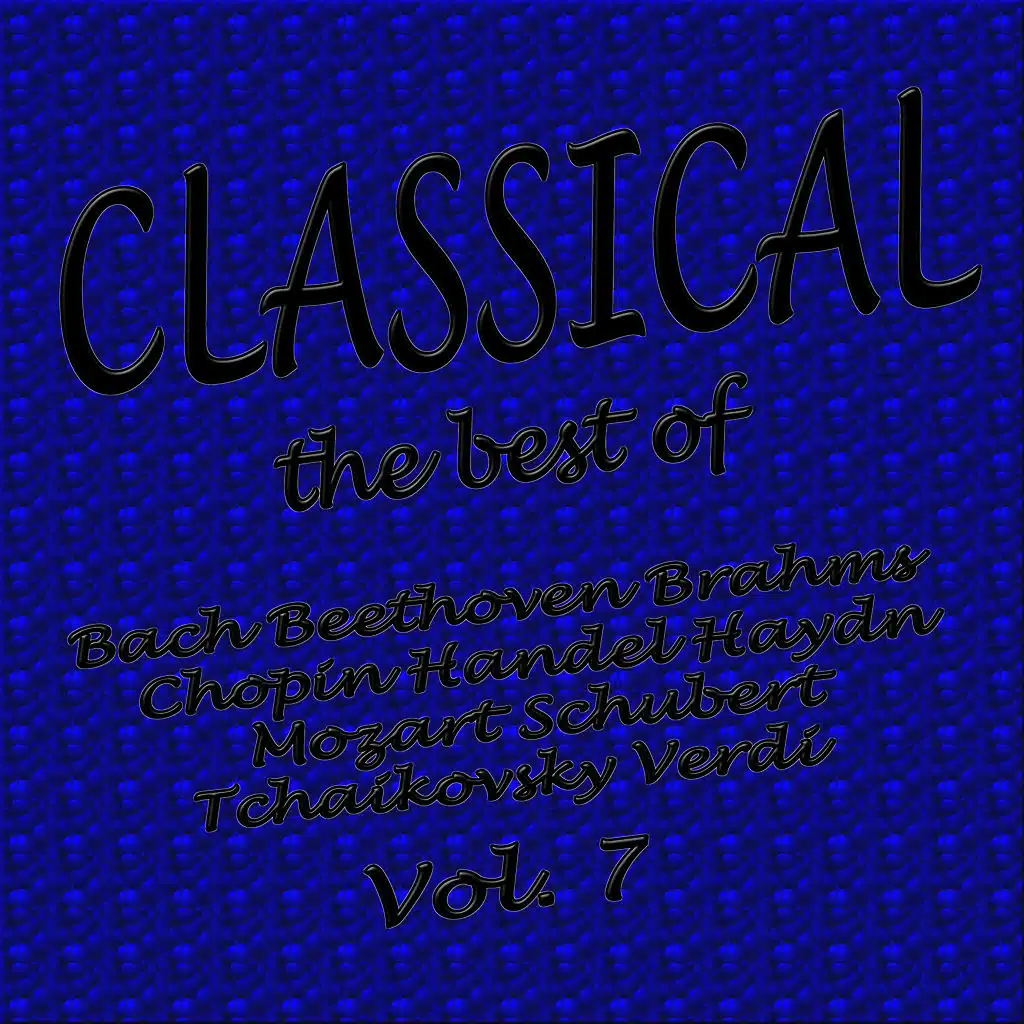 Classical... the Best of Bach, Beethoven, Brahms, Chopin, Handel, Haydn, Mozart, Schubert, Tchaikovsky, Verdi Vol. 7 