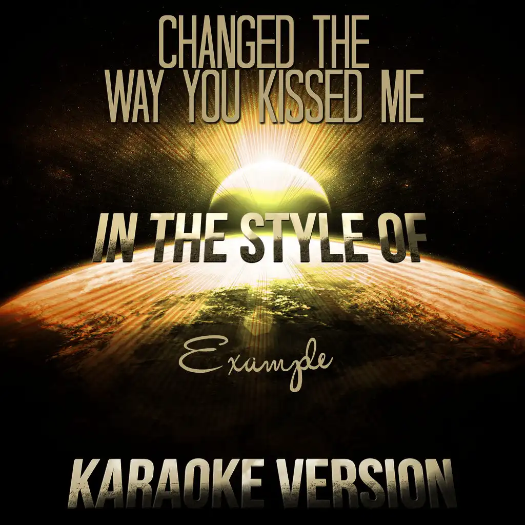 Changed the Way You Kissed Me (In the Style of Example) [Karaoke Version] - Single