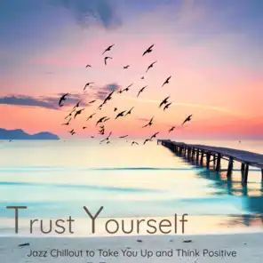 Trust Yourself: Jazz Chillout to Take You Up and Think Positive