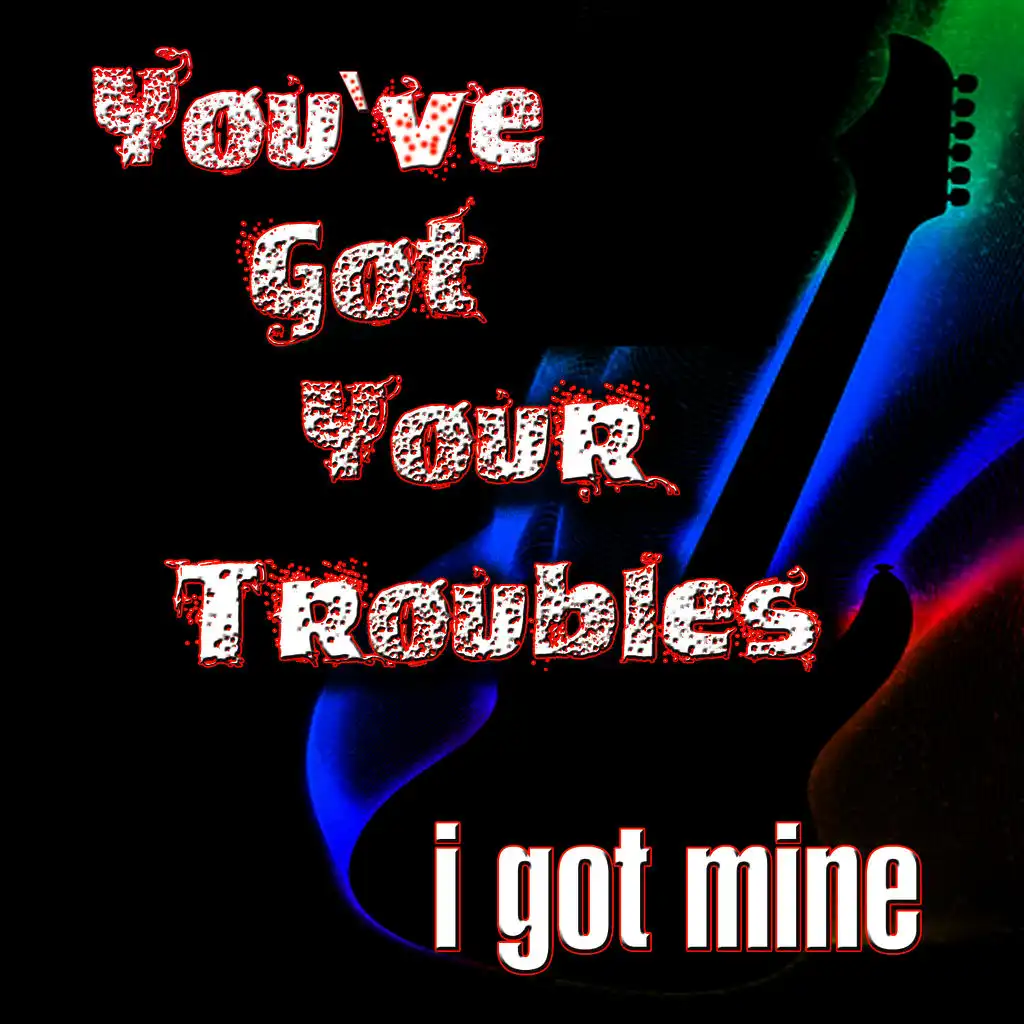 You've Got Your Troubles ( I've Got Mine)