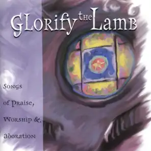 Glorify The Lamb: Songs of Praise, Worship & Adoration