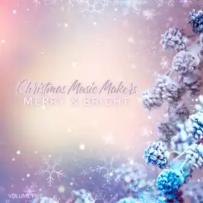 Christmas Music Makers: Merry & Bright, Vol. Five