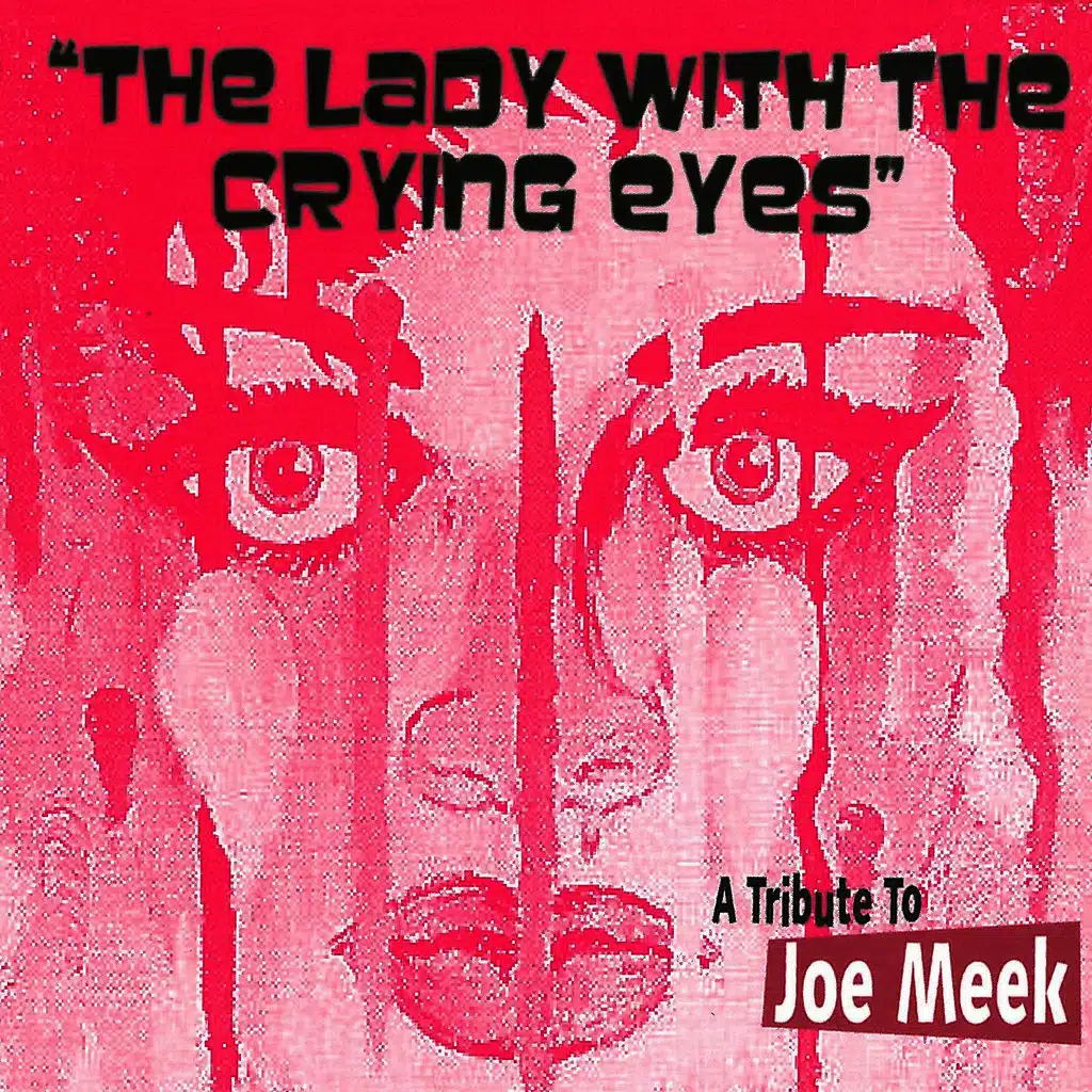 A Tribute To Joe Meek - The Lady With The Crying Eyes