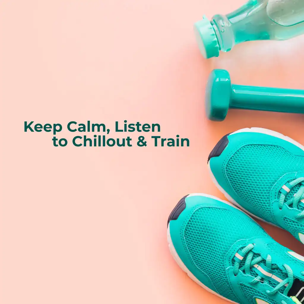 Keep Calm, Listen to Chillout & Train: Best 2019 Chill Out Training Beats, Motivation for Workout, Jogging, Morning Running, Pilates, Fitness