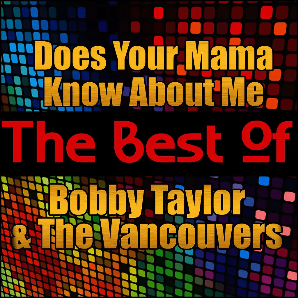 Does Your Mama Know About Me - The Best of Bobby Taylor and the Vancouvers