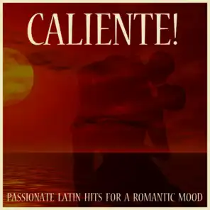 Caliente! Passionate Latin Hits For a Romantic Mood