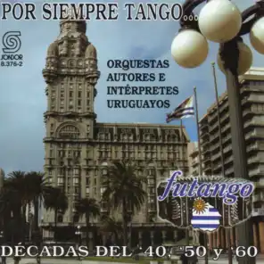 Por Siempre Tango ... (Décadas del 40, ´50 y ´60) [Orquestas, Autores e Intérpretes Uruguayos]