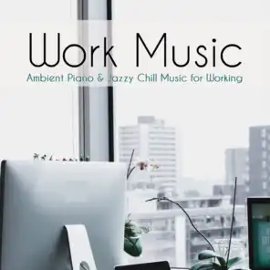 Work Music - Ambient Piano & Jazzy Chill Music for Working, to Create a Pleasant Work Environment
