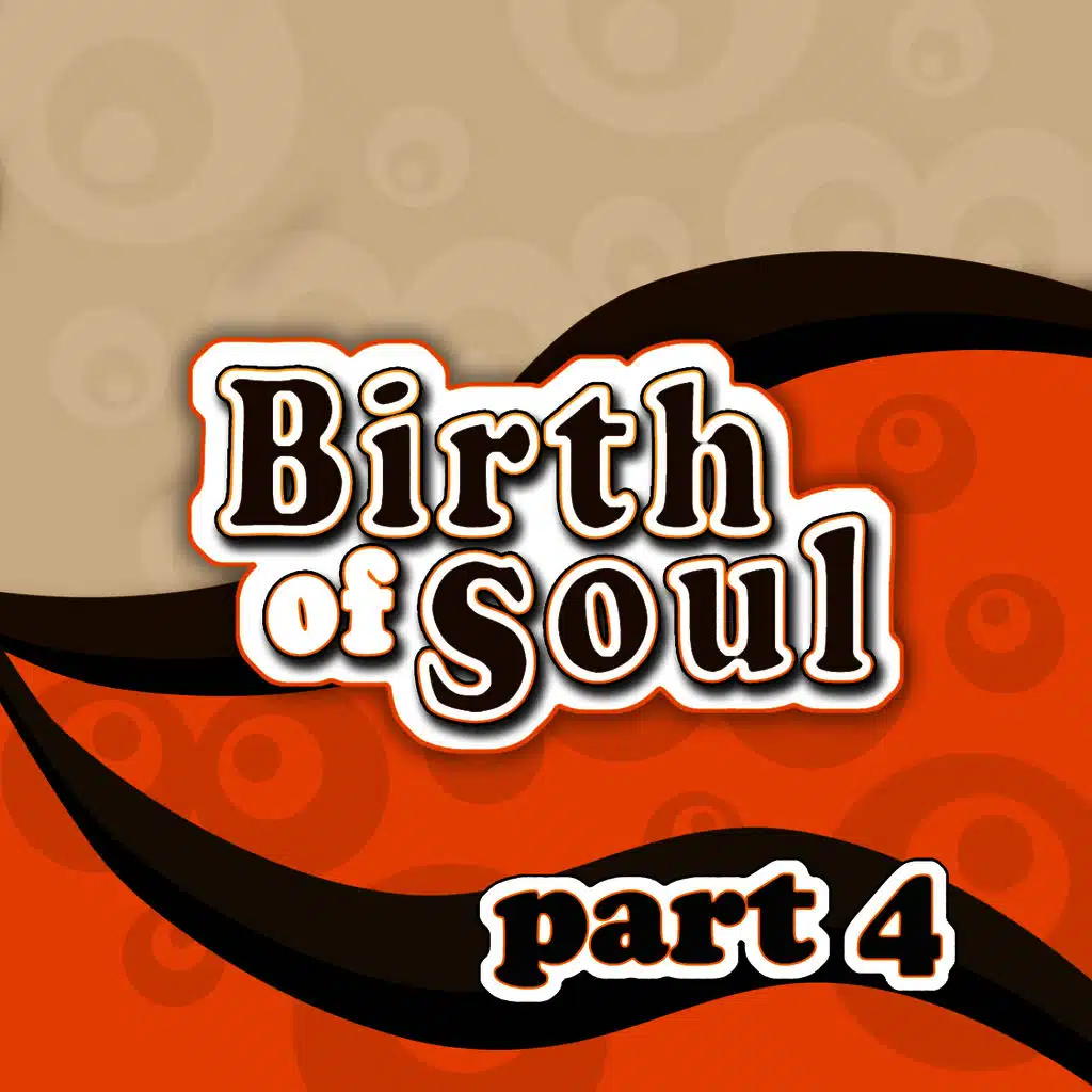 The Birth of Soul., Part 4