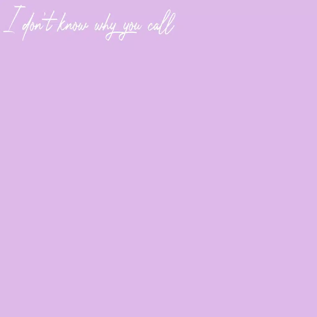 I Don't Know Why You Call