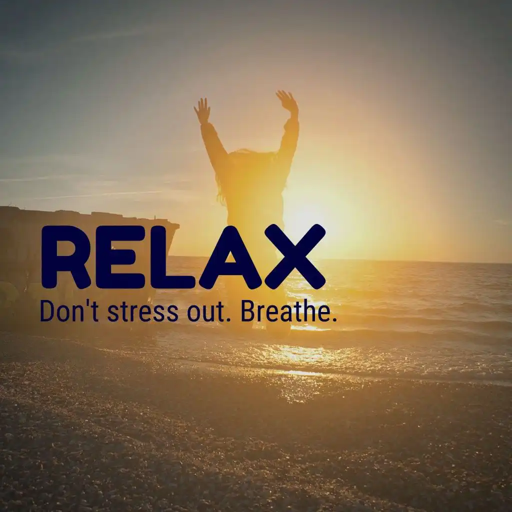 Relax - Don't Stress Out. Breathe.