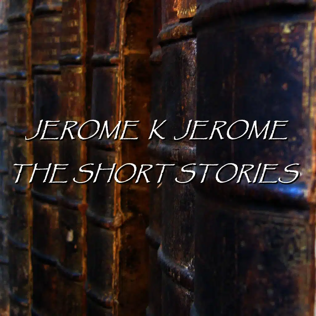 Jerome K Jerome - The Short Stories